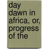 Day Dawn In Africa, Or, Progress Of The door Anna Miller Scott