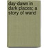 Day-Dawn In Dark Places; A Story Of Wand