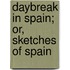 Daybreak In Spain; Or, Sketches Of Spain