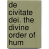 De Civitate Dei. The Divine Order Of Hum door Robert Ellis Thompson