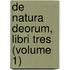 De Natura Deorum, Libri Tres (Volume 1)