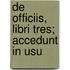 De Officiis, Libri Tres; Accedunt In Usu