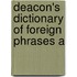 Deacon's Dictionary Of Foreign Phrases A