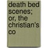 Death Bed Scenes; Or, The Christian's Co