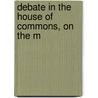 Debate In The House Of Commons, On The M by Parliament Proc