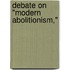 Debate On "Modern Abolitionism,"