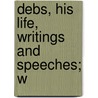 Debs, His Life, Writings And Speeches; W door Debs