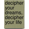 Decipher Your Dreams, Decipher Your Life door Tianna Galgano