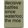 Decisive Battles Since Waterloo; The Mos by Thomas Wallace Knox