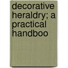 Decorative Heraldry; A Practical Handboo door George W. Eve