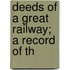 Deeds Of A Great Railway; A Record Of Th