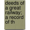 Deeds Of A Great Railway; A Record Of Th by G.R.S. Darroch