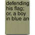 Defending His Flag; Or, A Boy In Blue An