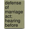 Defense Of Marriage Act; Hearing Before by United States. Congress. Constitution