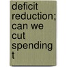 Deficit Reduction; Can We Cut Spending T door United States. Congress. Committee
