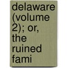 Delaware (Volume 2); Or, The Ruined Fami by Lloyd James