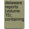 Delaware Reports (Volume 15); Containing by David Thomas Marvel