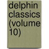 Delphin Classics (Volume 10) by Abraham John Valpy