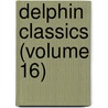 Delphin Classics (Volume 16) by Abraham John Valpy