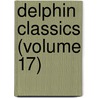 Delphin Classics (Volume 17) by Abraham John Valpy