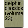Delphin Classics (Volume 23) by Abraham John Valpy