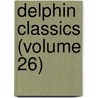 Delphin Classics (Volume 26) by Abraham John Valpy