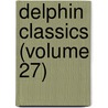 Delphin Classics (Volume 27) by Abraham John Valpy