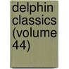Delphin Classics (Volume 44) by Abraham John Valpy