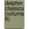 Delphin Classics (Volume 6) by Abraham John Valpy