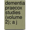 Dementia Praecox Studies (Volume 2); A J by Bayard Taylor Holmes