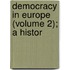 Democracy In Europe (Volume 2); A Histor