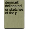 Denmark Delineated, Or Sketches Of The P door Andreas Andersen Feldborg