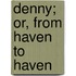 Denny; Or, From Haven To Haven