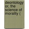 Deontology Or, The Science Of Morality ( by Jeremy Bentham