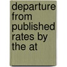 Departure From Published Rates By The At by United States. Justice