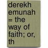 Derekh Emunah = The Way Of Faith; Or, Th by Moses Mordecai Bï¿½Dinger