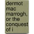 Dermot Mac Marrogh, Or The Conquest Of I