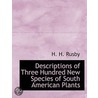 Descriptions Of Three Hundred New Specie by Henry Hurd Rusby