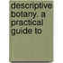 Descriptive Botany. A Practical Guide To