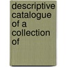 Descriptive Catalogue Of A Collection Of by Geological Survey of Canada