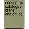 Descriptive Catalogue Of The Anatomical by Royal College of Surgeons of Museum