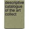 Descriptive Catalogue Of The Art Collect by Museum of Art