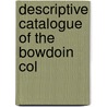 Descriptive Catalogue Of The Bowdoin Col by Bowdoin College. Museum Of Art