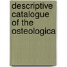Descriptive Catalogue Of The Osteologica by Royal College of Surgeons of Museum