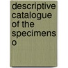 Descriptive Catalogue Of The Specimens O by Royal College of Surgeons of Museum