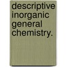 Descriptive Inorganic General Chemistry. door Paul Caspar Freer