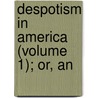 Despotism In America (Volume 1); Or, An by Richard Hildreth
