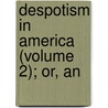 Despotism In America (Volume 2); Or, An door Richard Hildreth