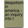 Despotism In America - An Inquiry Into T door Professor Richard Hildreth