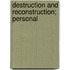 Destruction And Reconstruction; Personal